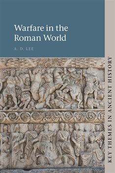 Book cover. Photo of a marble relief of ancient Roman figures fills most of the page, with th ename of the author (A. D. Lee) and the title (Warfare in the Roman World) written in a blue square across the top of the image and the series title (Key Themes 