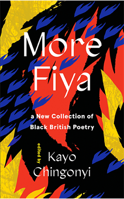 More Fiya: a new Collection of Black British Poetry. Edited by Kayo Chingonyi