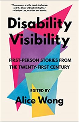 Cover of Disability Visibility: First-Person stories from the Twenty-First Century edited by Alice Wong