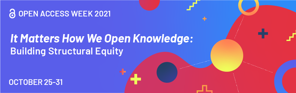 Open Access Week 2021 - It matters how we open knowledge: Building Structural equity