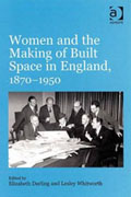 ElizabethDarlingandLesleyWhitworth(eds),WomenandtheMakingofBuiltSpaceinEngland,1870-1950