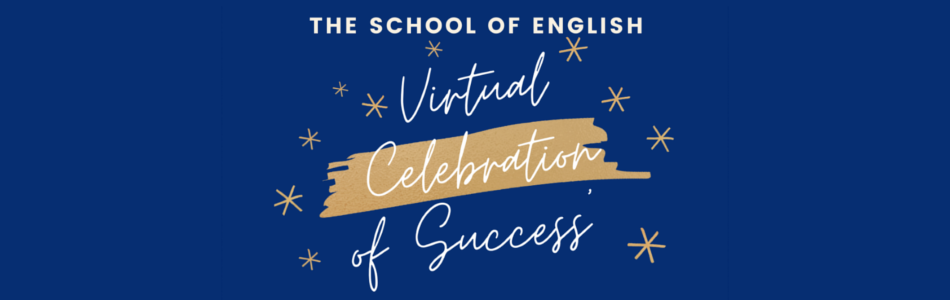 Banner of text with sparkles surrounding it. Text reads The School of English Virtual Celebration of Success.