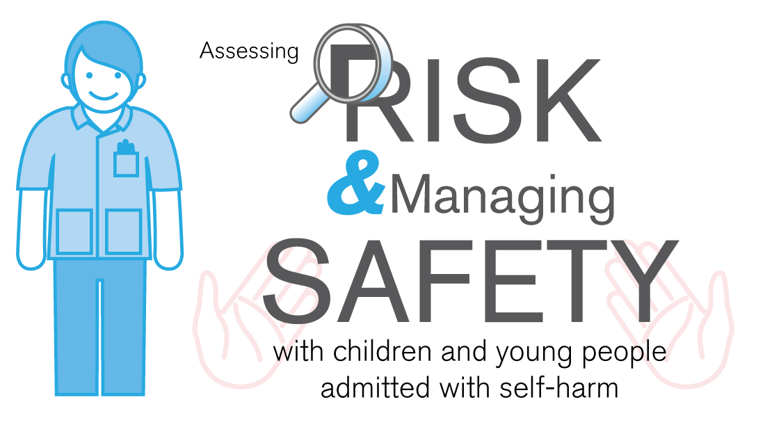 Risk and managing safety with children and young people admitted with self-harm RLO