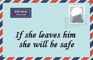 If she leaves him she will be safe.